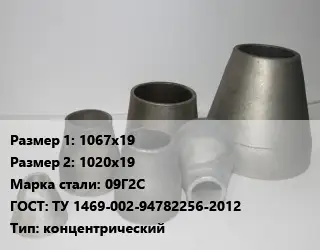 Переход стальной 1067х19х1020х19 Марка: 09Г2С ГОСТ: ТУ 1469-002-94782256-2012 концентрический
